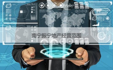 南寧振寧地產(chǎn)待遇解析與經(jīng)營范圍概覽